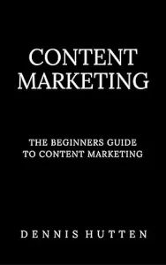 Content Marketing: The Ultimate Beginner’s Guide